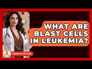 What Are Blast Cells In Leukemia? - Leukemia Wellness Guide