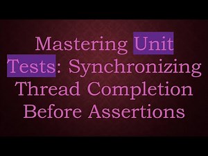 Mastering Unit Tests: Synchronizing Thread Completion Before Assertions
