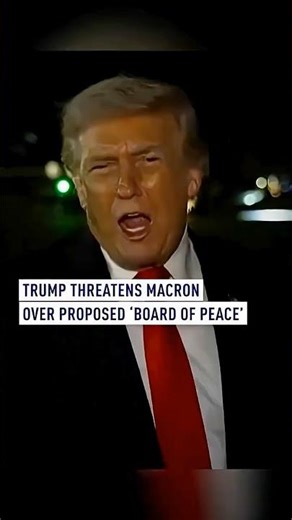 Trump threatens Macron over proposed 'Board of Peace'