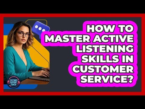 How To Master Active Listening Skills In Customer Service?