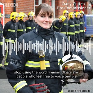Do you say fireman or firefighter? The woman in charge of the London Fire Brigade, Dany Cotton, says 'fireman' is sexist - and she wants people to stop using the term. | BBC World Service