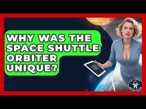 Why Was The Space Shuttle Orbiter Unique? - All About Astronauts