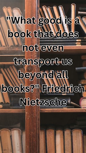 What good is a book that does not even transport us beyond all books Friedrich Nietzsche
