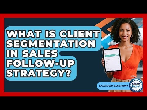 What Is Client Segmentation In Sales Follow-up Strategy? - Sales Pro Blueprint