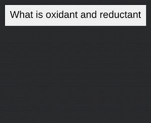 What is oxidant and reductant... | Filo