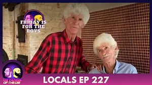 Locals EP 227: Friday Is For the Boys