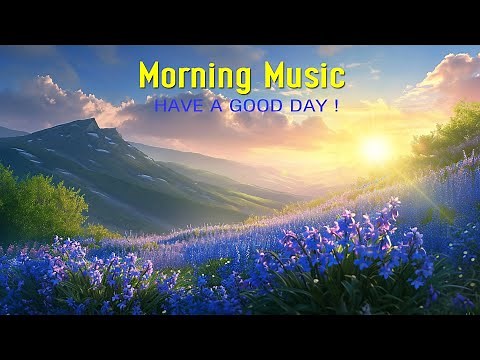 BEAUTIFUL GOOD MORNING MUSIC - Happy & Positive Energy - Morning Meditation Music For Your New Day