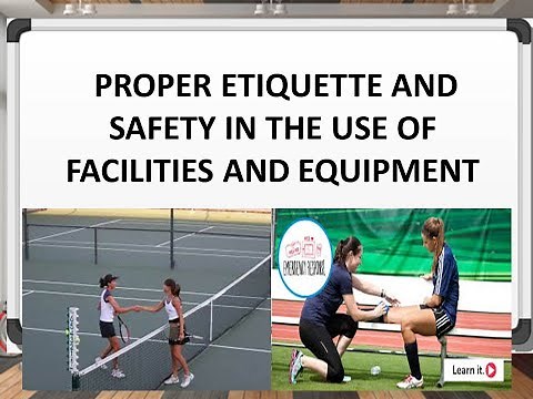 PROPER ETIQUETTE AND SAFETY IN THE USE OF FACILITIES AND EQUIPMENT