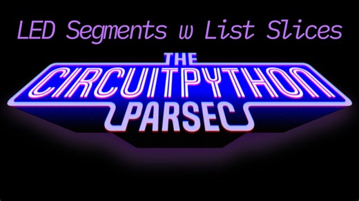 John Park’s CircuitPython Parsec: LED Segments with List Slices