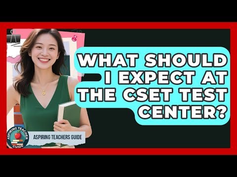 What Should I Expect At The CSET Test Center? - Aspiring Teacher Guide