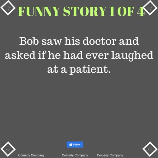 Bob saw his doctor and asked if he had ever laughed at a patient. | Comedy Company