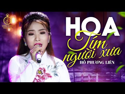 HOA TÍM NGƯỜI XƯA (Tác Giả: Thanh Sơn) – HỒ PHƯƠNG LIÊN | MV OFFICIAL