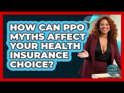 How Can PPO Myths Affect Your Health Insurance Choice? - InsuranceGuide360.com