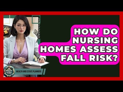 How Do Nursing Homes Assess Fall Risk? - Wealth and Estate Planners