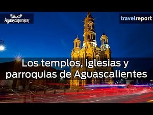 Los templos, iglesias y parroquias de Aguascalientes