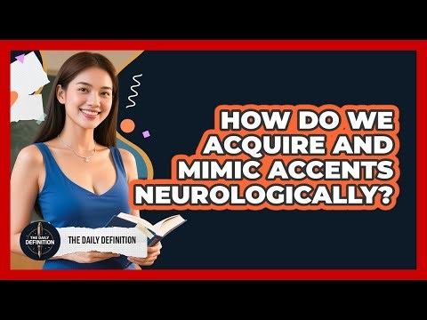 How Do We Acquire And Mimic Accents Neurologically? - The Daily Definition