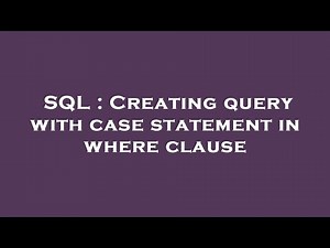 SQL : Creating query with case statement in where clause