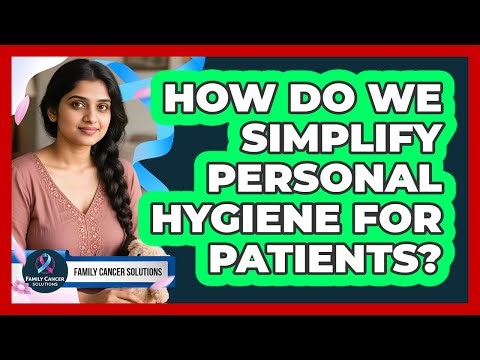 How Do We Simplify Personal Hygiene For Patients?