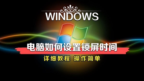 Windows系统如何设置锁屏时间？详细教程来了！