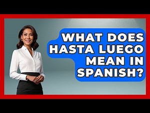 What Does Hasta Luego Mean In Spanish? - Exploring Southwest Europe