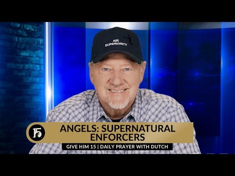 Angels: Supernatural Enforcers | Give Him 15: Daily Prayer with Dutch | March 4, 2024