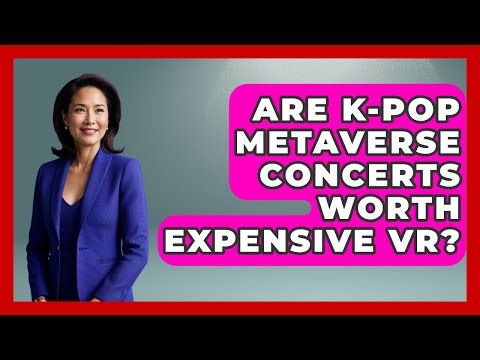 Are K-Pop Metaverse Concerts Worth Expensive VR? - K Pop Heroes