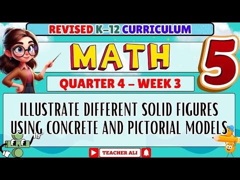 GRADE 5 MATH 5 QUARTER 4 WEEK 3 REVISED K-12 - ILLUSTRATE DIFFERENT SOLID FIGURES USING CONCRETE