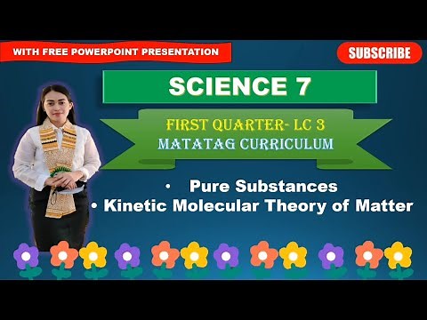 SCIENCE 7: Quarter 1- LC 3: PURE SUBSTANCE/ KINETIC MOLECULAR THEORY OF MATTER ||MATATAG CURRICULUM