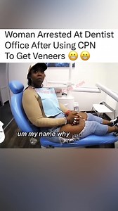 Woman Arrested At Dentist Office After Using CPN To Get Veneers 😬😁 | 1more_4thegain