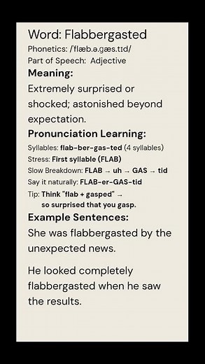 Flabbergasted (/ˈflæb.ə.ɡæs.tɪd/) (Adjective): Extremely surprised or shocked; astonished beyond...