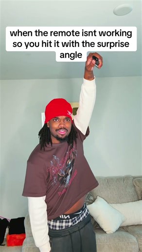 when the remote isnt working so you hit it with the surprise angle
