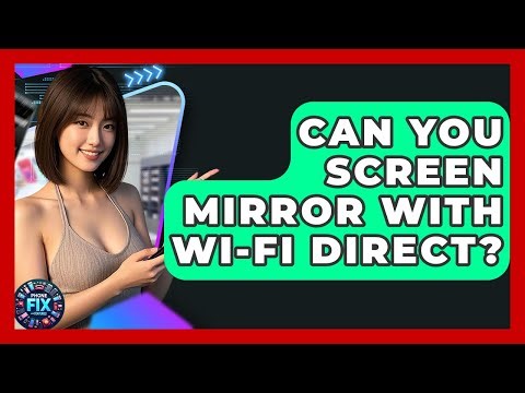 Can You Screen Mirror With Wi-Fi Direct? - Phone Fix and Features