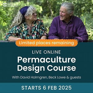 A Permaculture Design Course has the power to change your life! Learn from experienced and enthusiastic permaculture tutors, including David Holmgren and Beck Lowe, from the comfort of your own home. The PDC is capped at 26 students with live online sessions each week, so there will be plenty of opportunity for everyone to participate, be involved in discussions and get to know one another. Participants will work on a design project of their own choice throughout the course – a great chance to d
