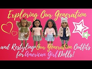 Exploring Our Generation and Restyling Our Generation Outfits for American Girl Dolls!