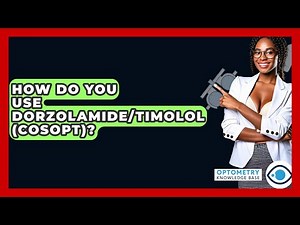 How Do You Use Dorzolamide/Timolol (Cosopt)? - Optometry Knowledge Base
