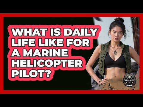 What Is Daily Life Like For a Marine Helicopter Pilot?