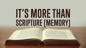 It’s More Than Scripture [Memory]