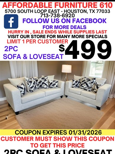 WINTER SALE These prices are good Only at AFFORDABLE FURNITURE 610 LOCATION. Customers must show this AD to get this price. SALES START JANUARY 3rd, ENDS JANUARY 31st, 2026. SALES ENDS WHILE SUPPLIES LAST. Visit our store for many more Selections and Special Deals ALL FURNITURE ARE BRAND NEW Address: 5700 South Loop East Houston, TX 77033 Phone # 713-738-6920 WE ARE OPEN 7 DAYS.