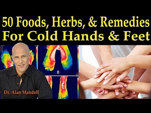 50 Best Foods, Herbs, & Remedies for Cold Hands & Feet (Increase Circulation) - Dr Alan Mandell D.C.