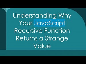 Understanding Why Your JavaScript Recursive Function Returns a Strange Value