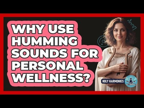 Why Use Humming Sounds For Personal Wellness?