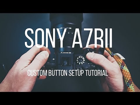 SONY A7RII | CUSTOM BUTTON SETUP