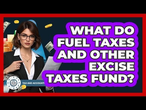 What Do Fuel Taxes And Other Excise Taxes Fund? - Tax and Accounting Coach