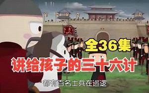 【全36集】国学经典动画《讲给孩子的三十六计》，用动画的方式给孩子们演绎36计，启迪人生智慧