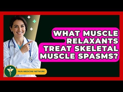 What Muscle Relaxants Treat Skeletal Muscle Spasms? - Pain Medicine Network