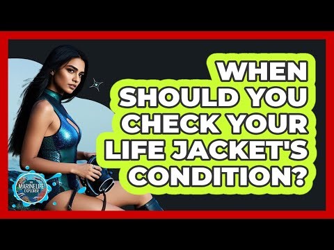 When Should You Check Your Life Jacket's Condition?