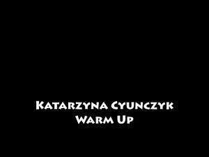 Katarzyna Cyunczyk - Warm Up