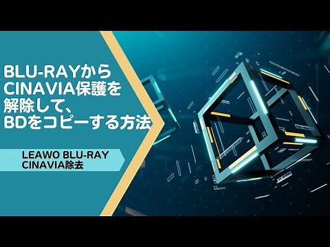 Blu-rayからCinavia保護を解除して、BDをコピーする方法｜Leawo Blu-ray Cinavia除去