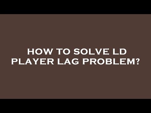 How to solve ld player lag problem?