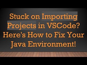 Stuck on Importing Projects in VSCode? Here's How to Fix Your Java Environment!